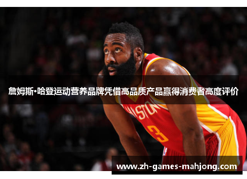 詹姆斯·哈登运动营养品牌凭借高品质产品赢得消费者高度评价