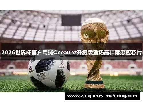 2026世界杯官方用球Oceaunz升级版登场高精度感应芯片